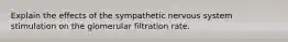 Explain the effects of the sympathetic nervous system stimulation on the glomerular filtration rate.