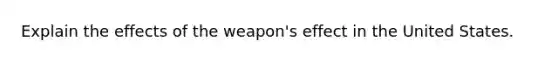 Explain the effects of the weapon's effect in the United States.