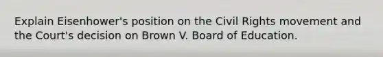 Explain Eisenhower's position on the Civil Rights movement and the Court's decision on Brown V. Board of Education.