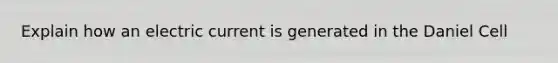 Explain how an electric current is generated in the Daniel Cell