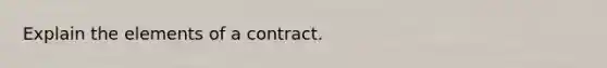 Explain the elements of a contract.