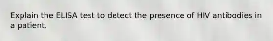 Explain the ELISA test to detect the presence of HIV antibodies in a patient.