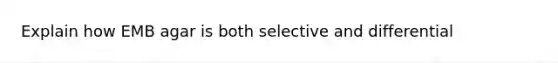 Explain how EMB agar is both selective and differential