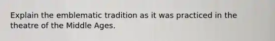 Explain the emblematic tradition as it was practiced in the theatre of the Middle Ages.