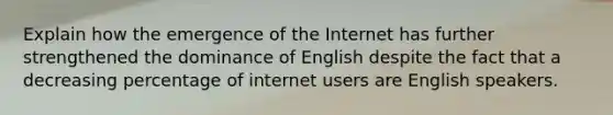 Explain how the emergence of the Internet has further strengthened the dominance of English despite the fact that a decreasing percentage of internet users are English speakers.