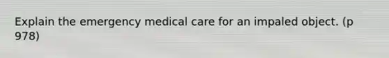 Explain the emergency medical care for an impaled object. (p 978)