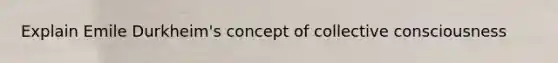 Explain Emile Durkheim's concept of collective consciousness