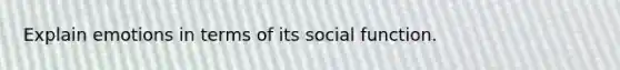 Explain emotions in terms of its social function.