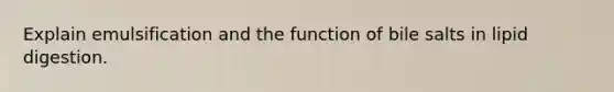 Explain emulsification and the function of bile salts in lipid digestion.