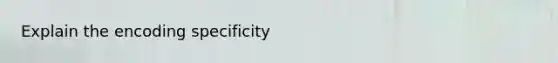 Explain the encoding specificity