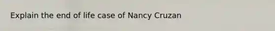 Explain the end of life case of Nancy Cruzan