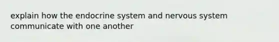 explain how the endocrine system and <a href='https://www.questionai.com/knowledge/kThdVqrsqy-nervous-system' class='anchor-knowledge'>nervous system</a> communicate with one another