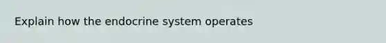 Explain how the endocrine system operates