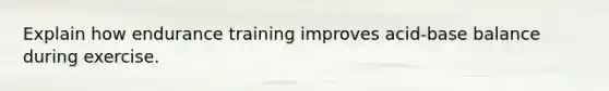 Explain how endurance training improves acid-base balance during exercise.