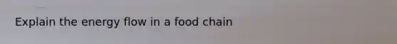 Explain the energy flow in a food chain