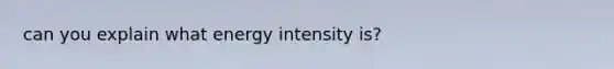 can you explain what energy intensity is?