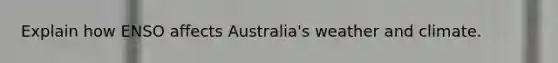 Explain how ENSO affects Australia's weather and climate.