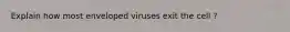 Explain how most enveloped viruses exit the cell ?