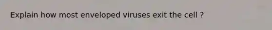 Explain how most enveloped viruses exit the cell ?