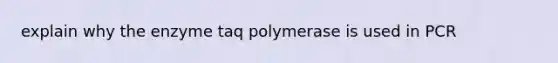 explain why the enzyme taq polymerase is used in PCR