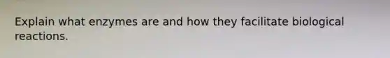 Explain what enzymes are and how they facilitate biological reactions.