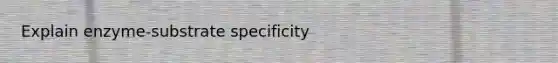 Explain enzyme-substrate specificity