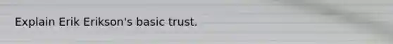 Explain Erik Erikson's basic trust.