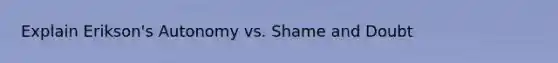 Explain Erikson's Autonomy vs. Shame and Doubt