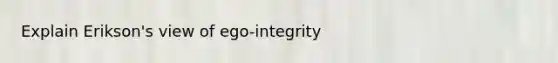 Explain Erikson's view of ego-integrity