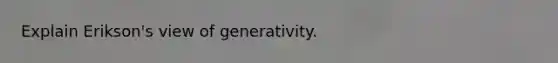 Explain Erikson's view of generativity.