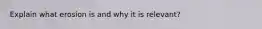 Explain what erosion is and why it is relevant?