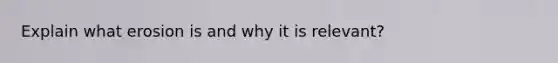 Explain what erosion is and why it is relevant?