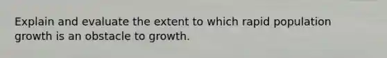 Explain and evaluate the extent to which rapid population growth is an obstacle to growth.