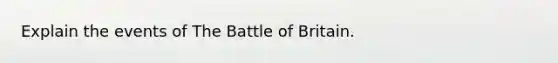 Explain the events of The Battle of Britain.