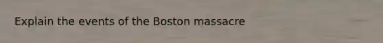 Explain the events of the Boston massacre