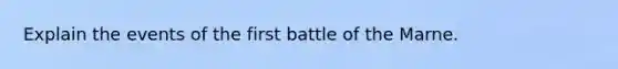 Explain the events of the first battle of the Marne.