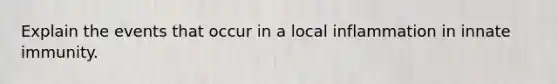 Explain the events that occur in a local inflammation in innate immunity.