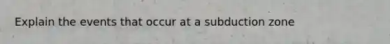 Explain the events that occur at a subduction zone