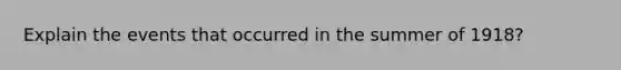 Explain the events that occurred in the summer of 1918?