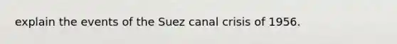 explain the events of the Suez canal crisis of 1956.