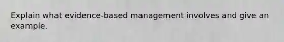 Explain what evidence-based management involves and give an example.