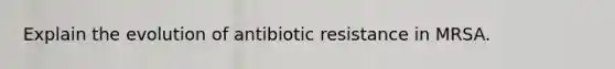 Explain the evolution of antibiotic resistance in MRSA.