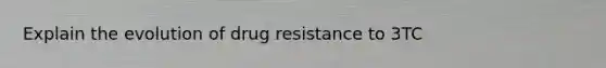 Explain the evolution of drug resistance to 3TC