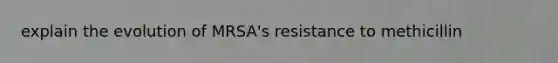 explain the evolution of MRSA's resistance to methicillin