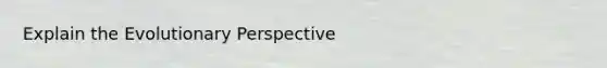 Explain the Evolutionary Perspective