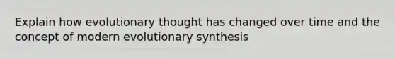 Explain how evolutionary thought has changed over time and the concept of modern evolutionary synthesis