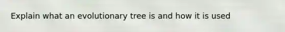 Explain what an evolutionary tree is and how it is used