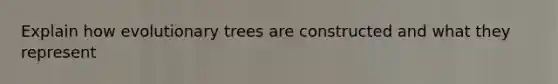 Explain how evolutionary trees are constructed and what they represent