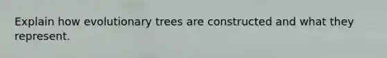 Explain how evolutionary trees are constructed and what they represent.