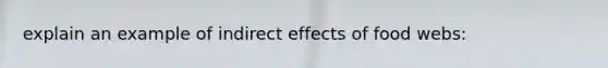 explain an example of indirect effects of food webs: